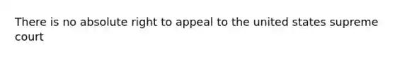 There is no absolute right to appeal to the united states supreme court