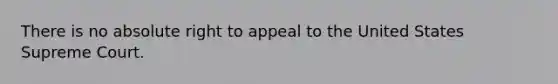 There is no absolute right to appeal to the United States Supreme Court.​