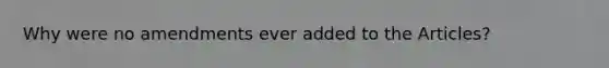 Why were no amendments ever added to the Articles?