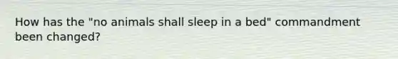 How has the "no animals shall sleep in a bed" commandment been changed?