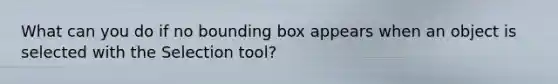 What can you do if no bounding box appears when an object is selected with the Selection tool?