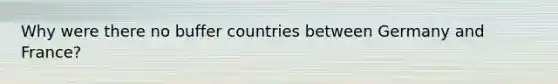 Why were there no buffer countries between Germany and France?