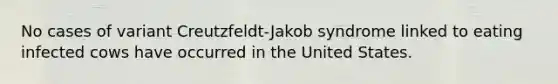 No cases of variant Creutzfeldt-Jakob syndrome linked to eating infected cows have occurred in the United States.