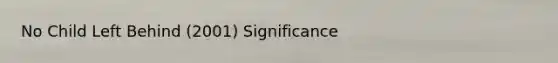 No Child Left Behind (2001) Significance