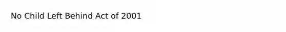 No Child Left Behind Act of 2001