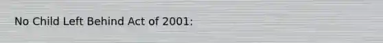 No Child Left Behind Act of 2001: