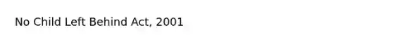 No Child Left Behind Act, 2001