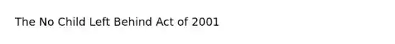 The No Child Left Behind Act of 2001