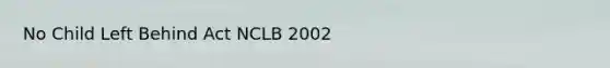 No Child Left Behind Act NCLB 2002