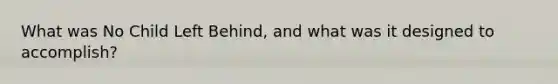 What was No Child Left Behind, and what was it designed to accomplish?