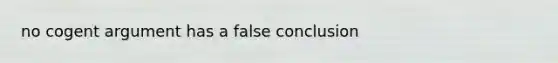 no cogent argument has a false conclusion