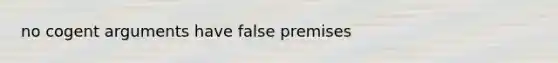 no cogent arguments have false premises