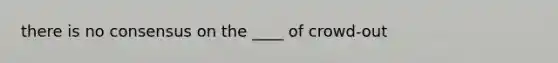 there is no consensus on the ____ of crowd-out