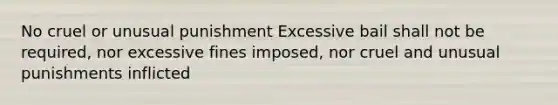 No cruel or unusual punishment Excessive bail shall not be required, nor excessive fines imposed, nor cruel and unusual punishments inflicted