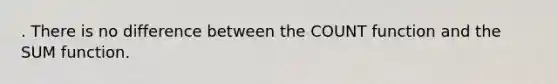 . There is no difference between the COUNT function and the SUM function.