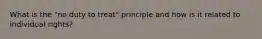 What is the "no duty to treat" principle and how is it related to individual rights?