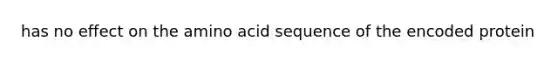 has no effect on the amino acid sequence of the encoded protein