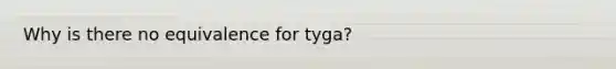 Why is there no equivalence for tyga?