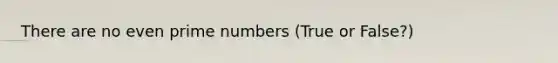 There are no even <a href='https://www.questionai.com/knowledge/kQhBxUUGw9-prime-number' class='anchor-knowledge'>prime number</a>s (True or False?)