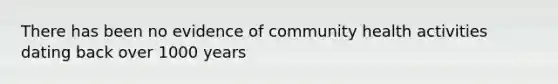 There has been no evidence of community health activities dating back over 1000 years