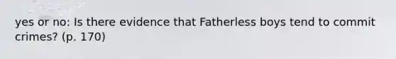 yes or no: Is there evidence that Fatherless boys tend to commit crimes? (p. 170)