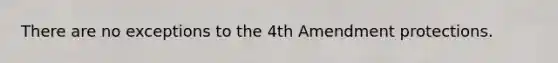 There are no exceptions to the 4th Amendment protections.