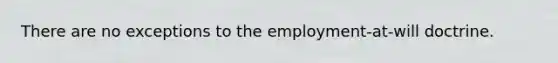 There are no exceptions to the employment-at-will doctrine.