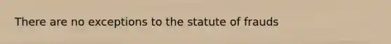 There are no exceptions to the statute of frauds