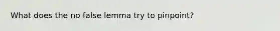 What does the no false lemma try to pinpoint?