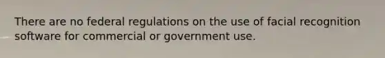 There are no federal regulations on the use of facial recognition software for commercial or government use.