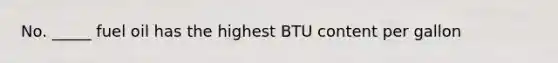 No. _____ fuel oil has the highest BTU content per gallon