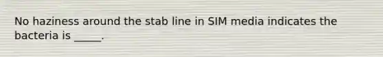 No haziness around the stab line in SIM media indicates the bacteria is _____.