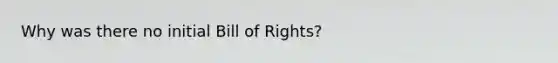 Why was there no initial Bill of Rights?