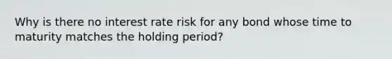 Why is there no interest rate risk for any bond whose time to maturity matches the holding period?