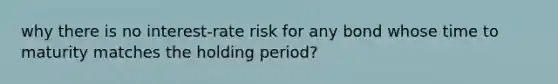 why there is no interest-rate risk for any bond whose time to maturity matches the holding period?