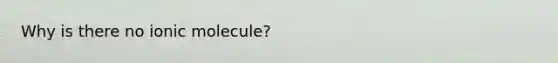 Why is there no ionic molecule?