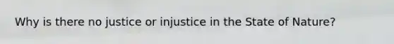 Why is there no justice or injustice in the State of Nature?