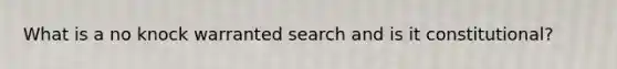 What is a no knock warranted search and is it constitutional?