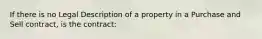 If there is no Legal Description of a property in a Purchase and Sell contract, is the contract: