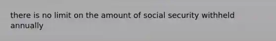 there is no limit on the amount of social security withheld annually