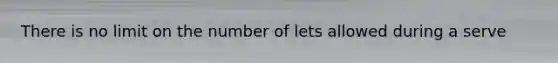 There is no limit on the number of lets allowed during a serve