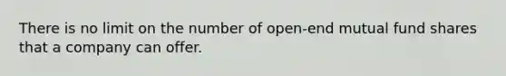 There is no limit on the number of open-end mutual fund shares that a company can offer.