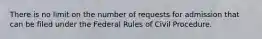 There is no limit on the number of requests for admission that can be filed under the Federal Rules of Civil Procedure.