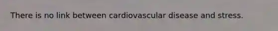 There is no link between cardiovascular disease and stress.