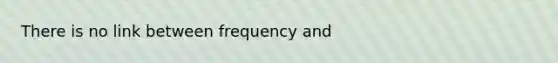 There is no link between frequency and