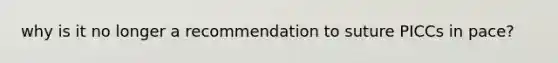 why is it no longer a recommendation to suture PICCs in pace?