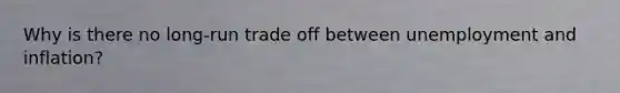 Why is there no long-run trade off between unemployment and inflation?