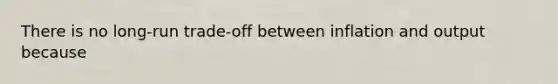 There is no long-run trade-off between inflation and output because