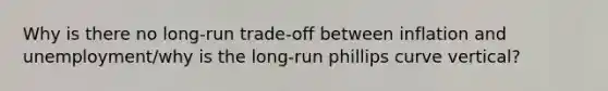 Why is there no long-run trade-off between inflation and unemployment/why is the long-run phillips curve vertical?