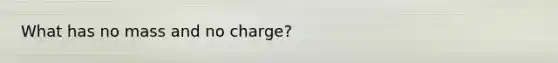 What has no mass and no charge?